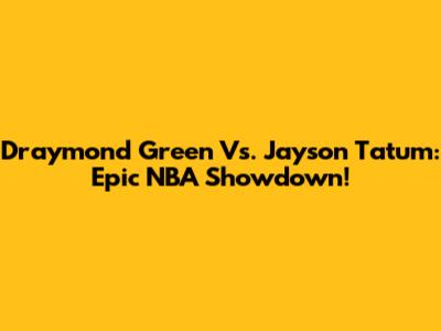 Draymond Green Vs. Jayson Tatum: Epic NBA Showdown!