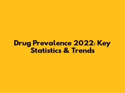 Drug Prevalence 2022: Key Statistics & Trends