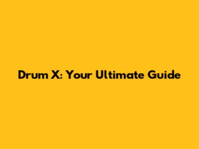 Drum X: Your Ultimate Guide