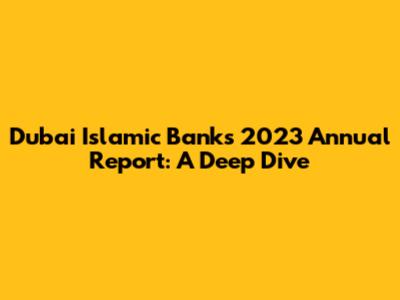 Dubai Islamic Bank's 2023 Annual Report: A Deep Dive