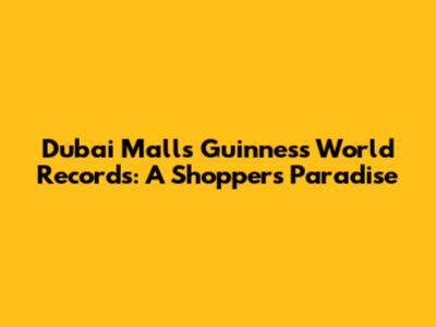 Dubai Mall's Guinness World Records: A Shopper's Paradise