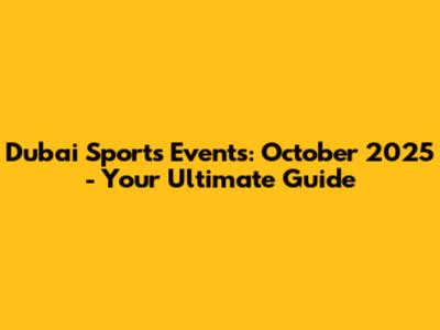 Dubai Sports Events: October 2025 - Your Ultimate Guide