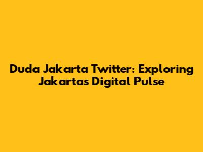 Duda Jakarta Twitter: Exploring Jakarta's Digital Pulse