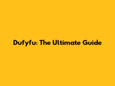 Dufyfu: The Ultimate Guide