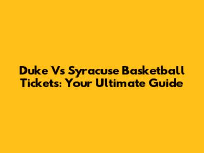 Duke Vs Syracuse Basketball Tickets: Your Ultimate Guide