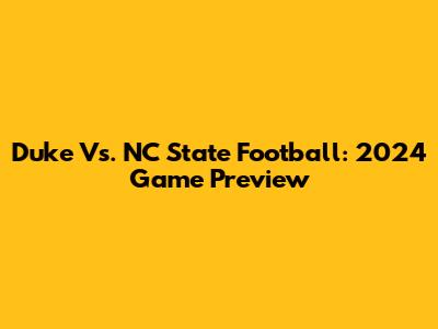 Duke Vs. NC State Football: 2024 Game Preview