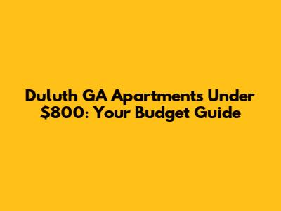 Duluth GA Apartments Under $800: Your Budget Guide