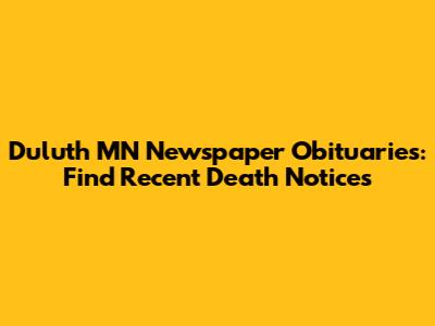 Duluth MN Newspaper Obituaries: Find Recent Death Notices