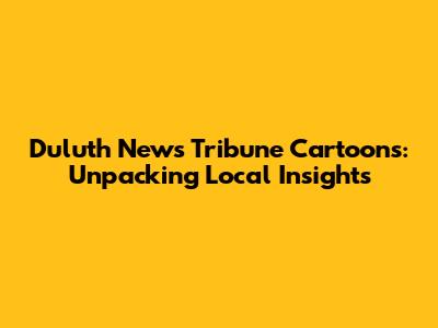 Duluth News Tribune Cartoons: Unpacking Local Insights