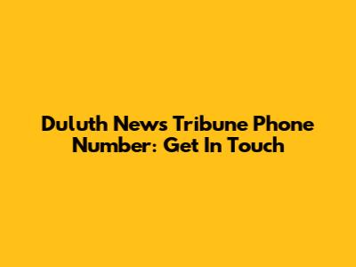 Duluth News Tribune Phone Number: Get In Touch