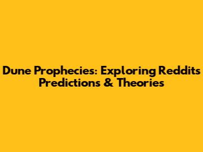 Dune Prophecies: Exploring Reddit's Predictions & Theories