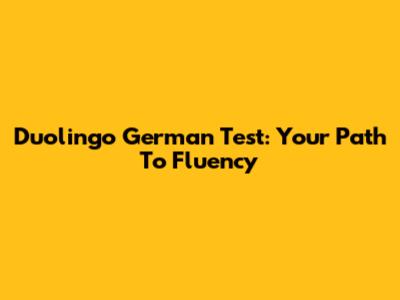 Duolingo German Test: Your Path To Fluency