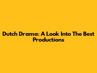 Dutch Drama: A Look Into The Best Productions