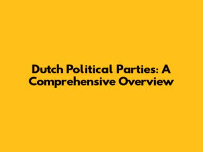 Dutch Political Parties: A Comprehensive Overview