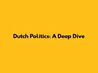 Dutch Politics: A Deep Dive