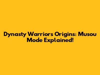 Dynasty Warriors Origins: Musou Mode Explained!