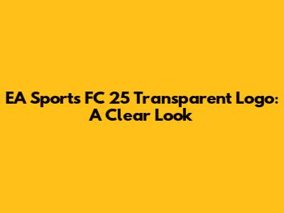 EA Sports FC 25 Transparent Logo: A Clear Look