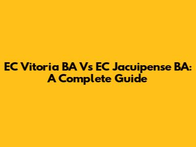 EC Vitoria BA Vs EC Jacuipense BA: A Complete Guide