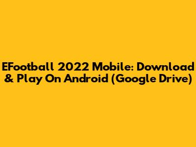 EFootball 2022 Mobile: Download & Play On Android (Google Drive)