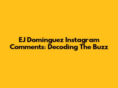 EJ Dominguez Instagram Comments: Decoding The Buzz