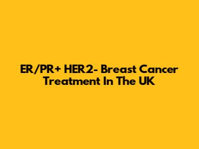 ER/PR+ HER2- Breast Cancer Treatment In The UK