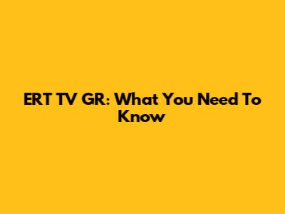 ERT TV GR: What You Need To Know
