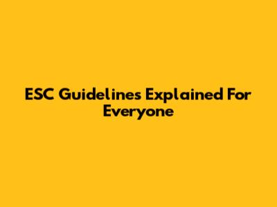 ESC Guidelines Explained For Everyone