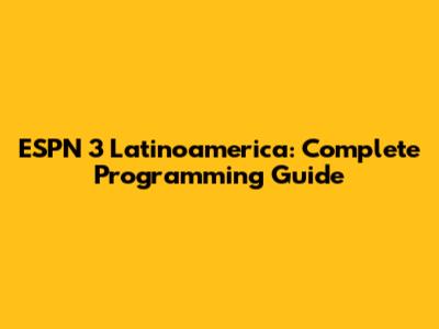 ESPN 3 Latinoamerica: Complete Programming Guide