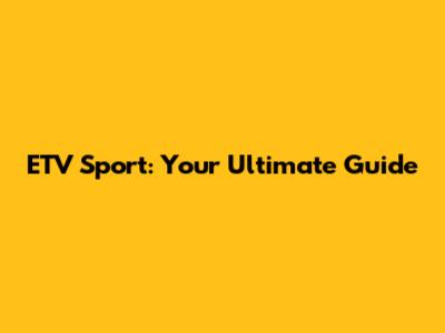 ETV Sport: Your Ultimate Guide