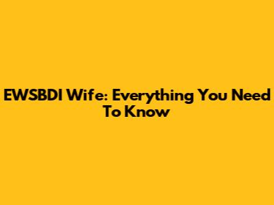 EWSBDI Wife: Everything You Need To Know