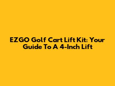 EZGO Golf Cart Lift Kit: Your Guide To A 4-Inch Lift