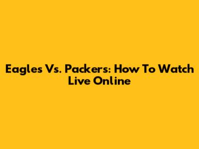 Eagles Vs. Packers: How To Watch Live Online