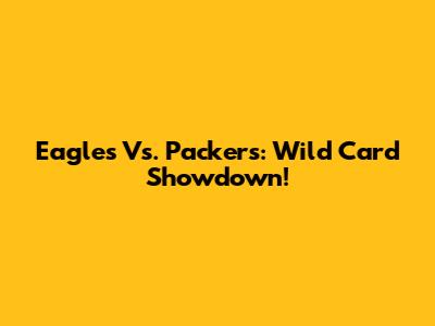 Eagles Vs. Packers: Wild Card Showdown!