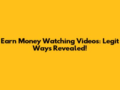 Earn Money Watching Videos: Legit Ways Revealed!