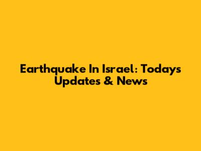 Earthquake In Israel: Today's Updates & News