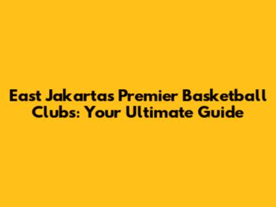 East Jakarta's Premier Basketball Clubs: Your Ultimate Guide