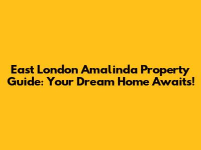 East London Amalinda Property Guide: Your Dream Home Awaits!