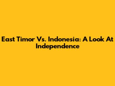 East Timor Vs. Indonesia: A Look At Independence