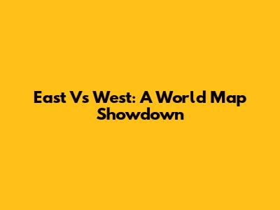 East Vs West: A World Map Showdown