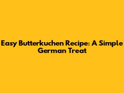 Easy Butterkuchen Recipe: A Simple German Treat