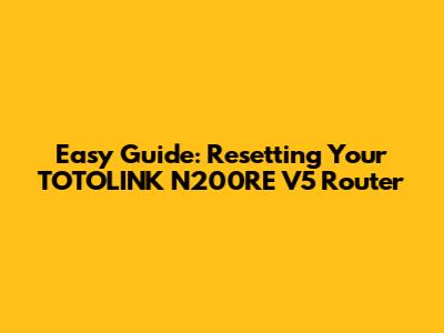 Easy Guide: Resetting Your TOTOLINK N200RE V5 Router