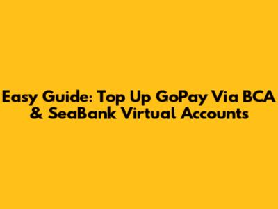 Easy Guide: Top Up GoPay Via BCA & SeaBank Virtual Accounts