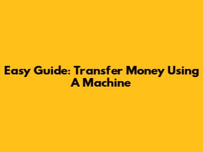 Easy Guide: Transfer Money Using A Machine