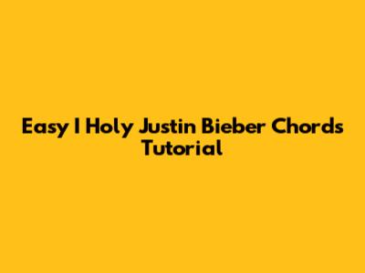 Easy I Holy Justin Bieber Chords Tutorial
