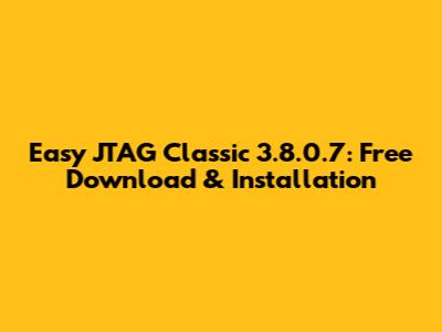 Easy JTAG Classic 3.8.0.7: Free Download & Installation