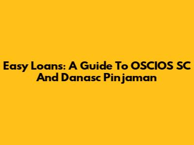 Easy Loans: A Guide To OSCIOS SC And Danasc Pinjaman
