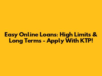 Easy Online Loans: High Limits & Long Terms - Apply With KTP!