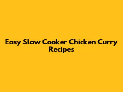 Easy Slow Cooker Chicken Curry Recipes