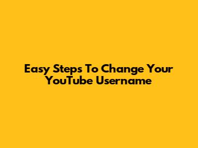 Easy Steps To Change Your YouTube Username