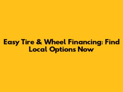 Easy Tire & Wheel Financing: Find Local Options Now